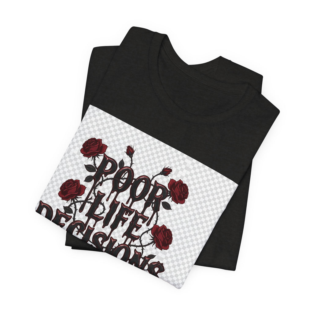 Poor Life Decisions Tee — Gothic Rose Drip Graphic T-Shirt
