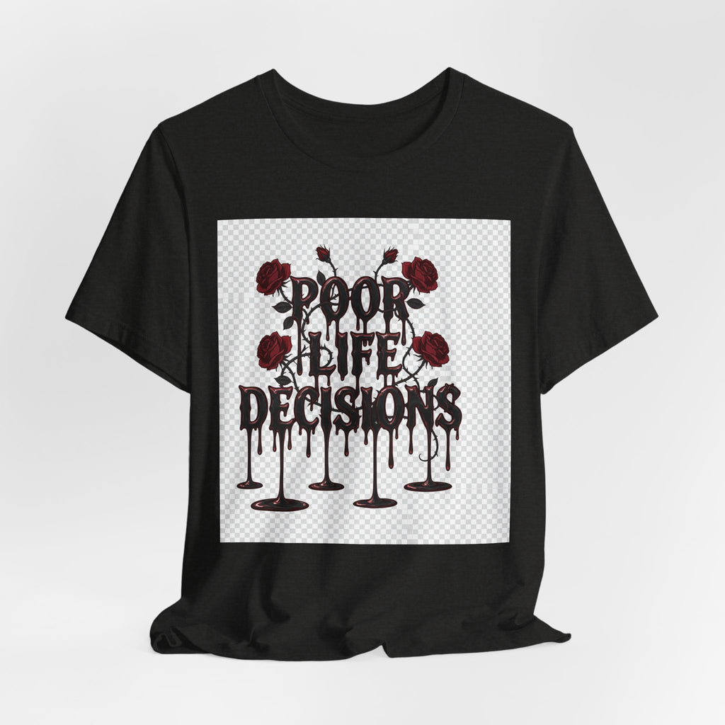 Poor Life Decisions Tee — Gothic Rose Drip Graphic T-Shirt